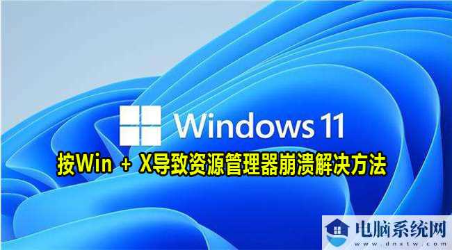 Win11按Win X导致资源管理器崩溃怎么解决？