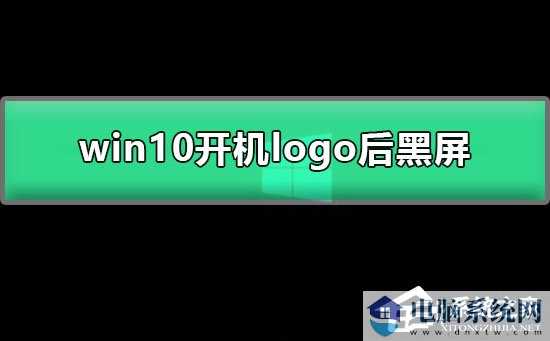 Win10开机显示logo后黑屏怎么办？