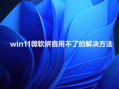 win11微软拼音用不了？win11微软拼音用不了的处理办法