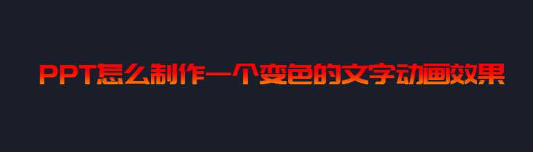 PPT字体颜色变化的动画怎么做？PPT变色的文字动画效果制作教程