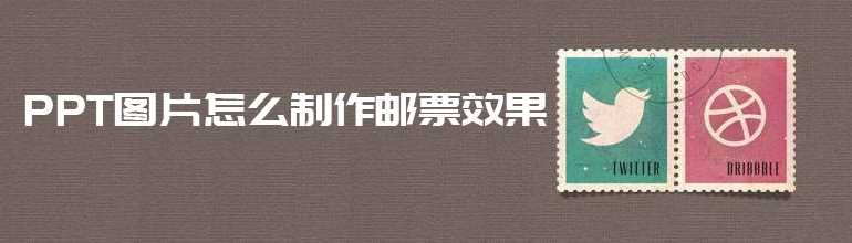 PPT图片邮票效果怎么做？PPT图片制作邮票效果的方法