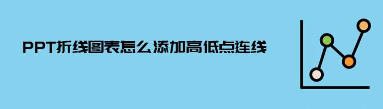 PPT折线图表怎么样添加高低点连线？PPT折线图插入高低点连线的方法