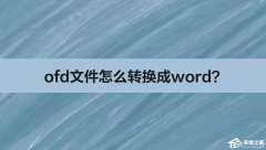 ofd文件怎么转换成word？ofd文件转换成word的方法