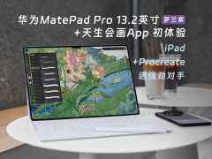 华为MatePad Pro 13.2英寸罗兰紫+天生会画App初体验，iPad+Procreate遇强劲对手