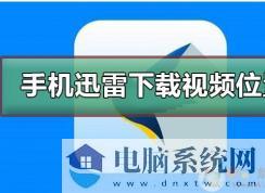 手机迅雷下载的文件保存在什么地方？迅雷手机下载文件目录