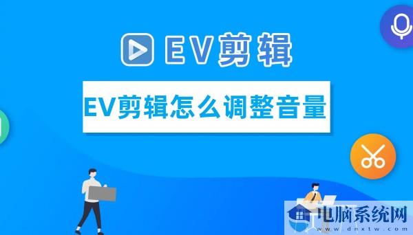 EV剪辑怎么调整音量？EV剪辑调整音量的步骤